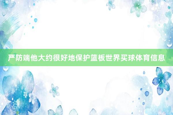 严防端他大约很好地保护篮板世界买球体育信息