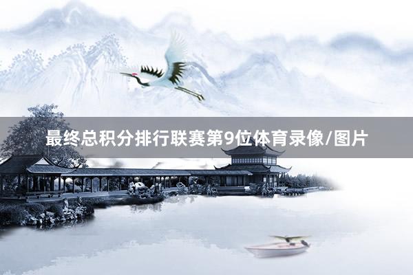 最终总积分排行联赛第9位体育录像/图片