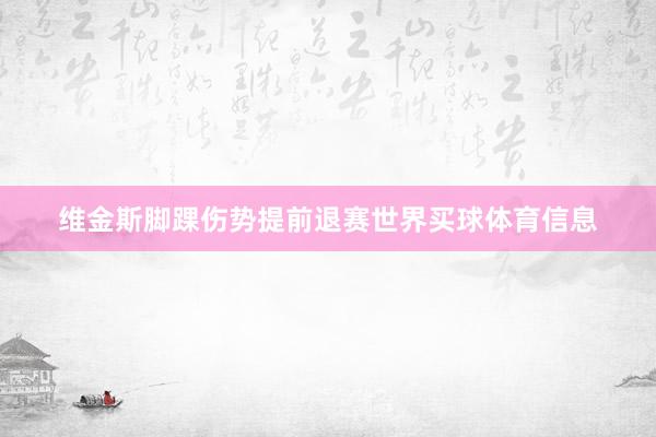 维金斯脚踝伤势提前退赛世界买球体育信息