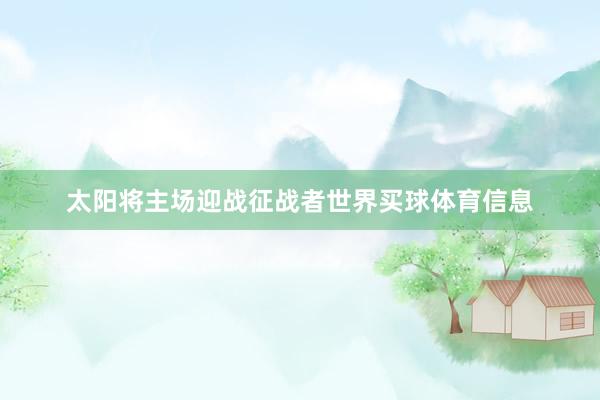 太阳将主场迎战征战者世界买球体育信息