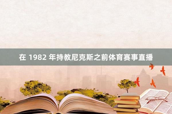 在 1982 年持教尼克斯之前体育赛事直播
