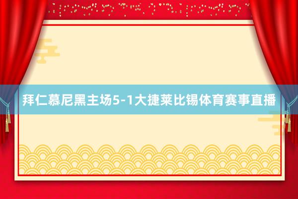 拜仁慕尼黑主场5-1大捷莱比锡体育赛事直播