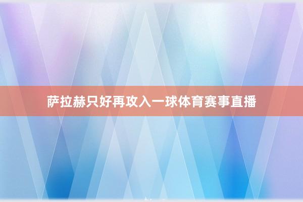萨拉赫只好再攻入一球体育赛事直播
