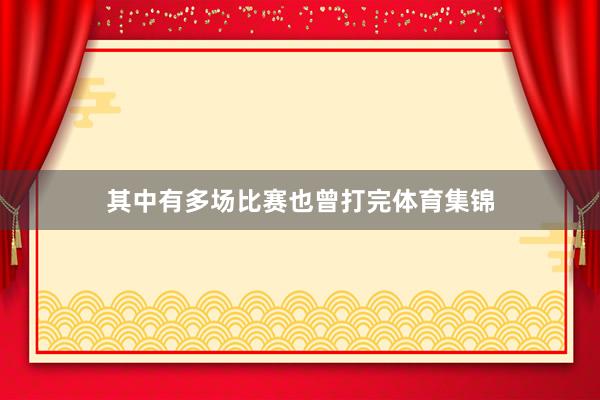 其中有多场比赛也曾打完体育集锦