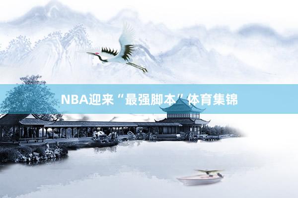 NBA迎来“最强脚本”体育集锦