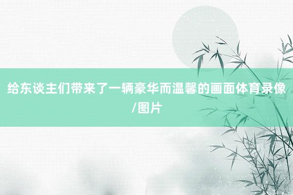 给东谈主们带来了一辆豪华而温馨的画面体育录像/图片