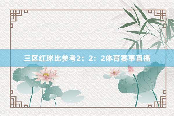 三区红球比参考2：2：2体育赛事直播