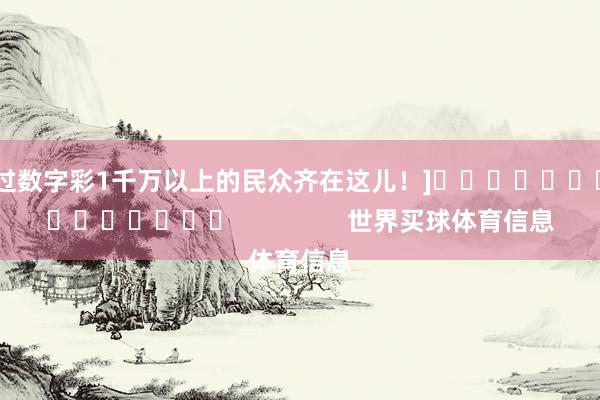 中过数字彩1千万以上的民众齐在这儿！]															                世界买球体育信息