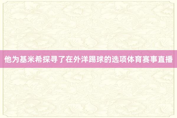 他为基米希探寻了在外洋踢球的选项体育赛事直播
