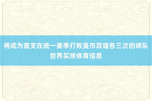 将成为首支在统一赛季打败曼市双雄各三次的球队世界买球体育信息