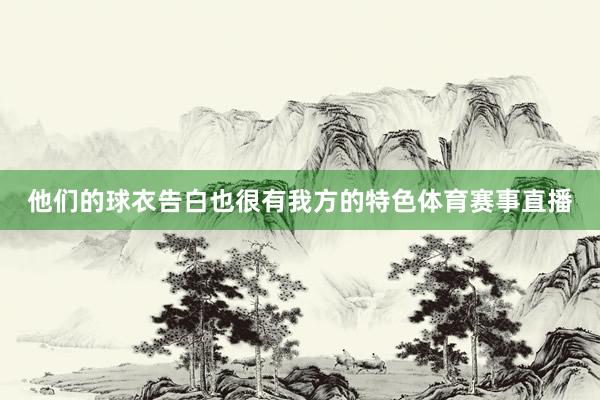 他们的球衣告白也很有我方的特色体育赛事直播