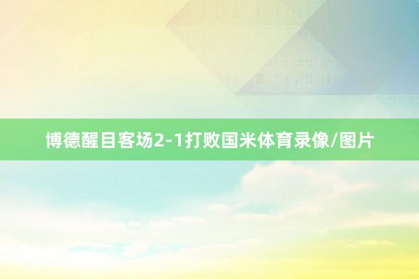 博德醒目客场2-1打败国米体育录像/图片