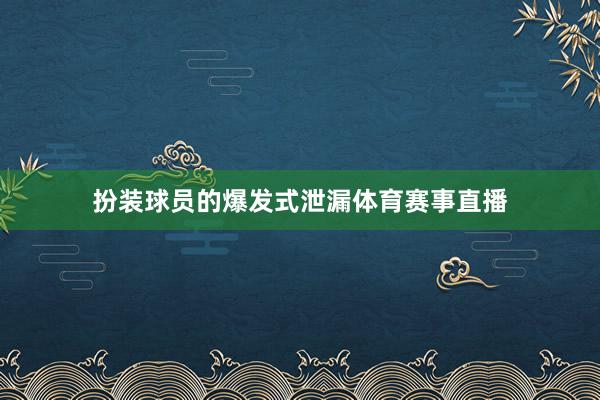 扮装球员的爆发式泄漏体育赛事直播