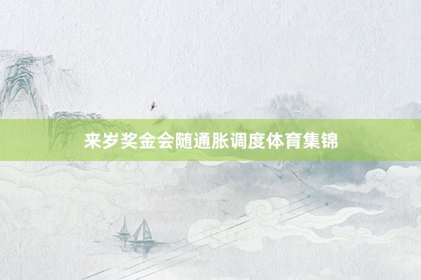 来岁奖金会随通胀调度体育集锦