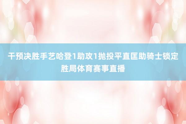 干预决胜手艺哈登1助攻1抛投平直匡助骑士锁定胜局体育赛事直播
