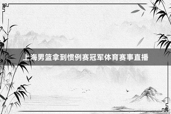 上海男篮拿到惯例赛冠军体育赛事直播