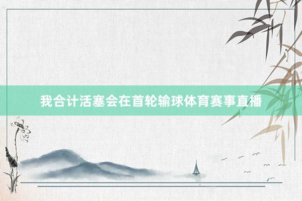 我合计活塞会在首轮输球体育赛事直播