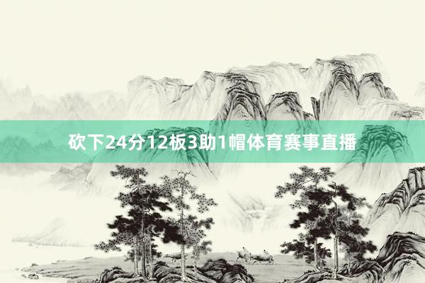 砍下24分12板3助1帽体育赛事直播