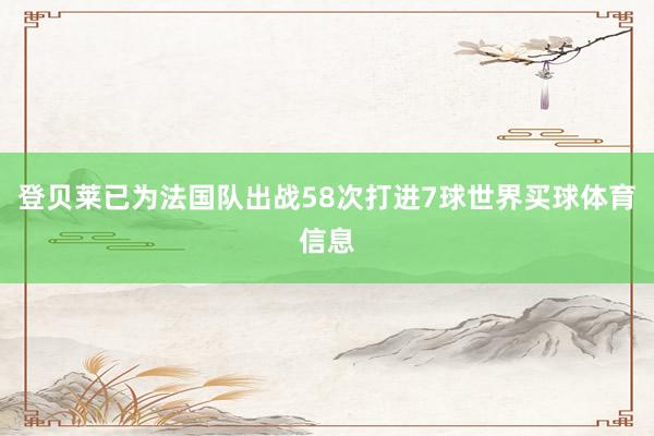 登贝莱已为法国队出战58次打进7球世界买球体育信息