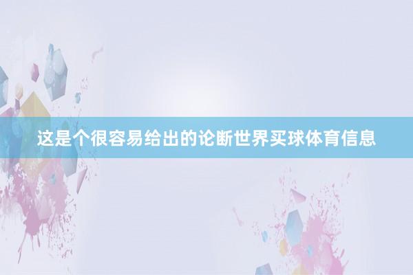 这是个很容易给出的论断世界买球体育信息